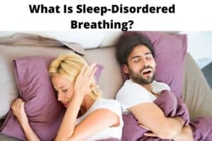 What Is Sleep-Disordered Breathing